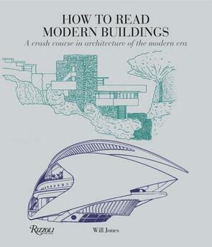 How to Read Modern Buildings: A Crash Course in Architecture of the Modern Era by Will Jones