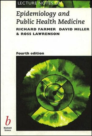 Lecture Notes on Epidemiology and Public Health Medicine by Richard D.T. Farmer, Ross Lawrenson, David L. Miller