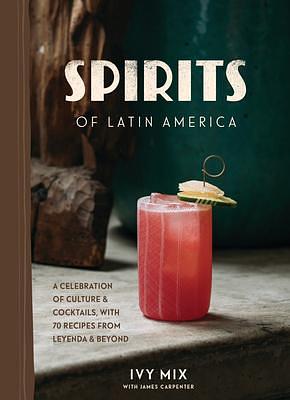 Piscos to Palomas: The Legendary Drinks and Spirits of Latin America by Ivy Mix, Ivy Mix