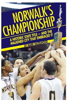 Norwalk's championship: A historic state title - and the maligned city that embraced it by Mark Hazelwood