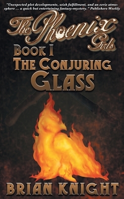 The Phoenix Girls: The Conjuring Glass by Brian Knight