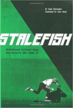 Stalefish: Skateboard Culture from the Rejects Who Made It by Sean Mortimer, Tony Hawk