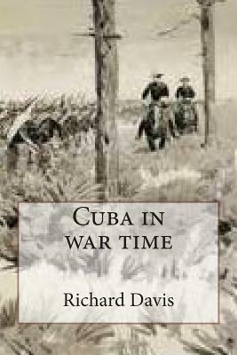 Cuba in war time by Richard Harding Davis