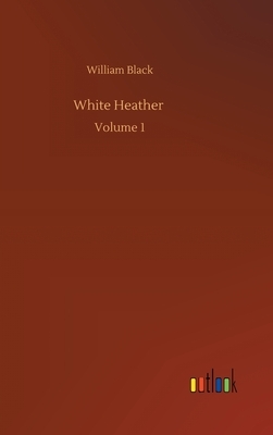 White Heather: Volume 1 by William Black