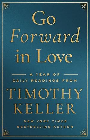 Go Forward in Love: A Year of Daily Readings from Timothy Keller by Timothy Keller