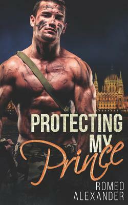 Protecting My Prince: A Gay Romance by Romeo Alexander