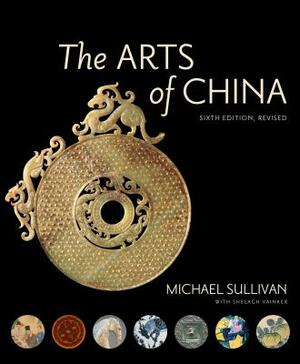 The Arts of China, Sixth Edition, Revised and Expanded by Michael Sullivan, Shelagh Vainker