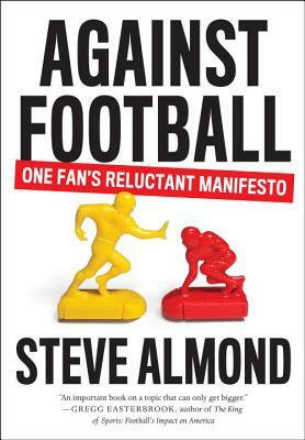 Against Football: One Fan's Reluctant Manifesto by Steve Almond