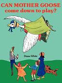 Can Mother Goose Come Down to Play? by Diane White