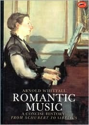 Romantic Music: A Concise History from Schubert to Sibelius (World of Art) by Arnold Whittall