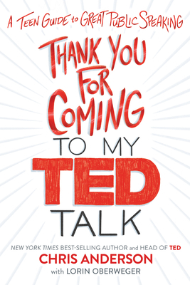 Thank You for Coming to My Ted Talk: A Teen Guide to Great Public Speaking by Lorin Oberweger, Chris Anderson