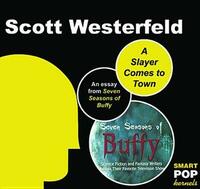 A Slayer Comes to Town: An Essay on Buffy the Vampire Slayer by Scott Westerfeld