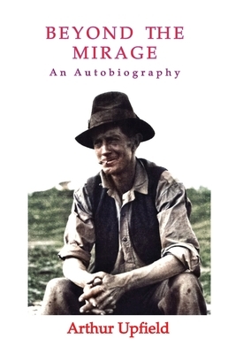 Beyond the Mirage: An Autobiography by Arthur Upfield