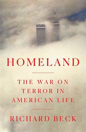 Homeland: The War on Terror in American Life by Richard Beck
