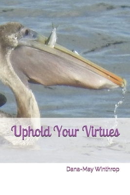 Uphold Your Virtues by Dana-May Winthrop