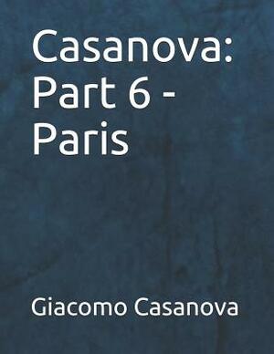 Casanova: Part 6 - Paris: Large Print: Large Print by Giacomo Casanova