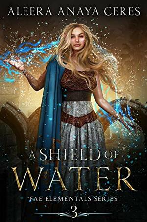 A Shield of Water by Aleera Anaya Ceres