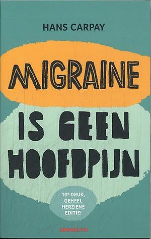 Migraine is geen hoofdpijn by Hans Carpay