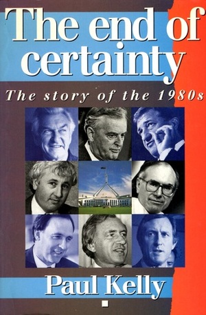 The End of Certainty: The Story of the 1980s by Paul Kelly