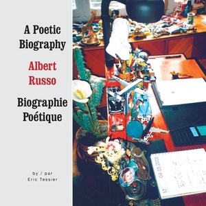 Albert Russo: a Poetic Biography, Volume 1 by Albert Russo, Eric Tessier