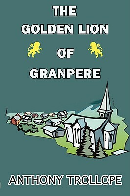 The Golden Lion of Granpere by Anthony Trollope