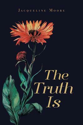 The Truth Is by Jacqueline Moore