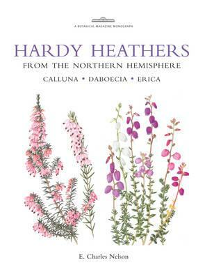 Hardy Heathers from the Northern Hemisphere: Calluna - Daboecia - Erica by E. Charles Nelson