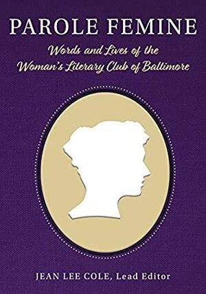 Parole Femine: Words and Lives of the Woman's Literary Club of Baltimore by Jean Lee Cole