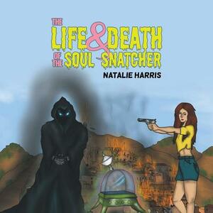 The Life and Death of the Soul Snatcher by Natalie Harris