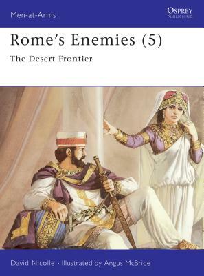 Rome's Enemies (5): The Desert Frontier by David Nicolle