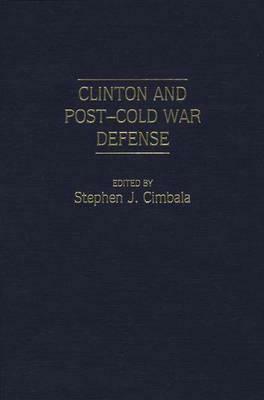 Clinton and Post-Cold War Defense by Stephen J. Cimbala