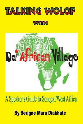 Talking Wolof with Da' African Village: A Speaker's Guide to Senegal/West Africa by 