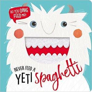 Never Feed a Yeti Spaghetti by Make Believe Ideas Ltd.