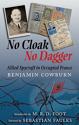 No Cloak, No Dagger: Allied Spycraft in Occupied France by Benjamin Cowburn