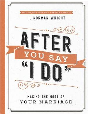 After You Say I Do: Making the Most of Your Marriage by Wes Roberts, H. Norman Wright, Judy Roberts