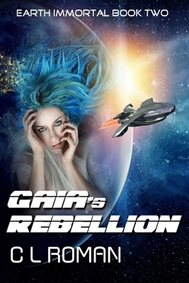 Gaia's Rebellion: An Earth Immortal Space Opera by C. L. Roman