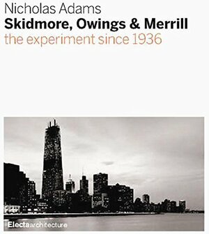 Skidmore, Owings & Merrill: SOM Since 1936 by Nicholas Adams