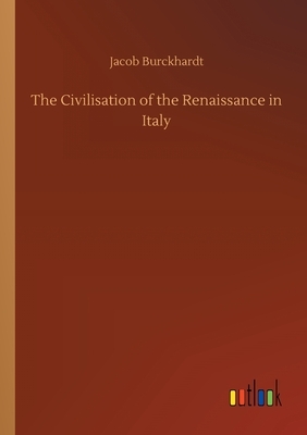 The Civilisation of the Renaissance in Italy by Jacob Burckhardt