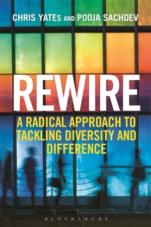 Rewire: A Radical Approach to Tackling Diversity and Difference by Pooja Sachdev, Chris Yates
