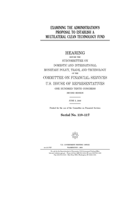 Examining the administration's proposal to establish a multilateral Clean Technology Fund by Committee on Financial Services (house), United S. Congress, United States House of Representatives