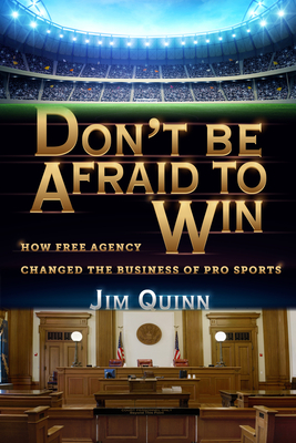 Don't Be Afraid to Win: How Free Agency Changed the Business of Pro Sports by Jim Quinn