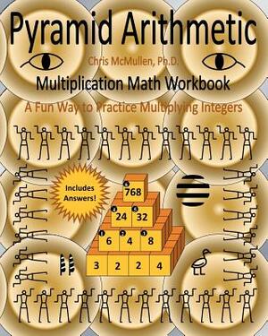 Pyramid Arithmetic Multiplication Math Workbook: A Fun Way to Practice Multiplying Integers by Chris McMullen