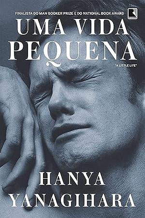 Uma Vida Pequena by Hanya Yanagihara