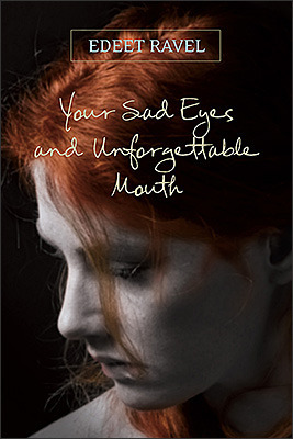 Your Sad Eyes and Unforgettable Mouth by Edeet Ravel