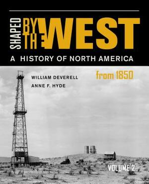 Shaped by the West, Volume 2: A History of North America from 1850 by Anne F. Hyde, William F. Deverell