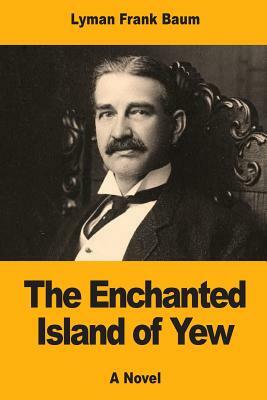 The Enchanted Island of Yew by L. Frank Baum