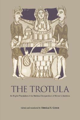 The Trotula: An English Translation of the Medieval Compendium of Women's Medicine by Monica H. Green