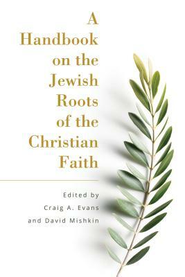 A Handbook on the Jewish Roots of the Christian Faith by David Mishkin, Craig A. Evans