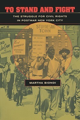 To Stand and Fight: The Struggle for Civil Rights in Postwar New York City by Martha Biondi