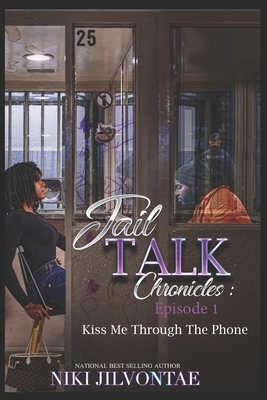 Jail Talk Chronicles: Episode 1: Kiss Me Through The Phone by Niki Jilvontae